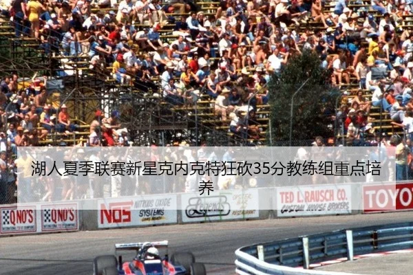湖人夏季联赛新星克内克特狂砍35分教练组重点培养