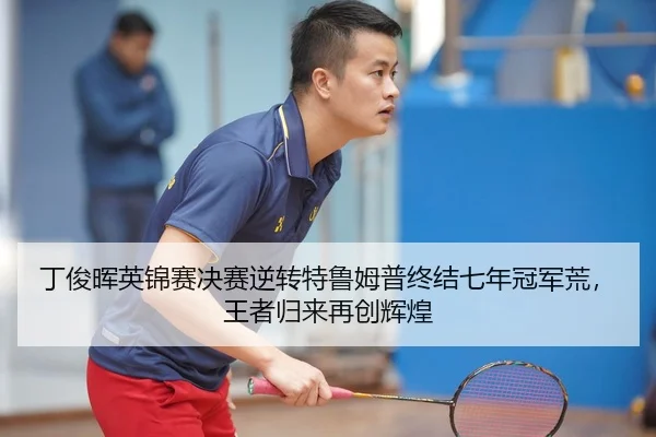 丁俊晖英锦赛决赛逆转特鲁姆普终结七年冠军荒，王者归来再创辉煌